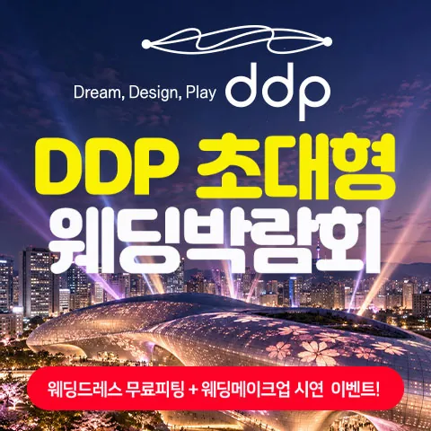 DDP 초대형 웨딩박람회 - 서울 중구 을지로 281 DDP 동대문 디자인플라자 이간수문전시장 웨딩박람회