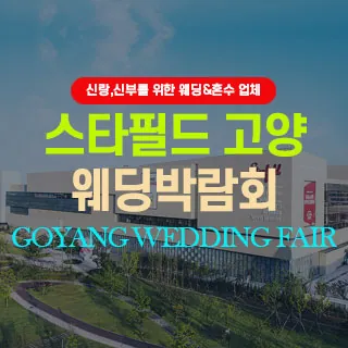 고양 웨딩박람회 - 경기 고양시 덕양구 고양대로 1955(동산동 370)스타필드 고양 B1층 웨딩박람회