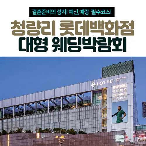 청량리 롯데백화점 대형 웨딩박람회 - 서울 동대문구 왕산로 214 롯데백화점 청량리점 7층 특별행사장 웨딩박람회