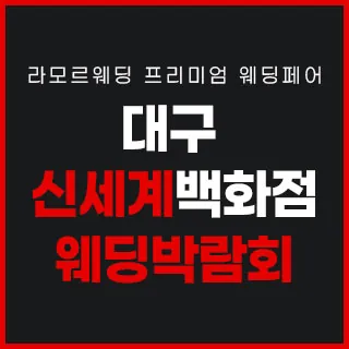 대구 라모르 웨딩박람회 - 대구 동구 동부로 149 신세계백화점 대구점 7층(신천동 1506)LG전자베스트샵 신세계대구점 웨딩박람회