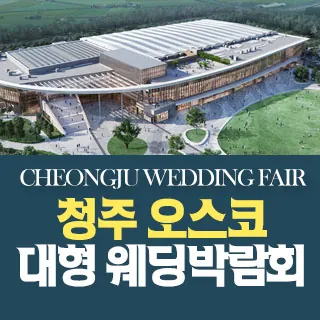 청주 OSCO 웨딩박람회 - 충북 청주시 흥덕구 오송읍 오송생명로 250(오송읍 만수리 925)청주오스코 특별행사장 웨딩박람회